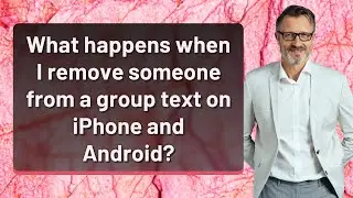 What happens when I remove someone from a group text on iPhone and Android?