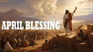 APRIL BLESSING  -  Gods Message Now 2024