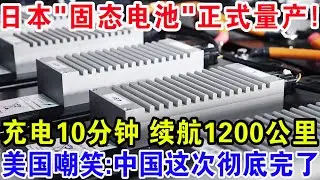 日本“固态电池”正式量产，充电10分钟续航1200公里，美国嘲笑：中国这次彻底完了！