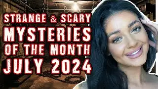 STRANGE & SCARY Mysteries of The Month - July 2024