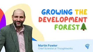 Growing the development forest 🌲 — with Martin Fowler