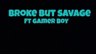 Broke but savage. Ft Gamer boy VEVO