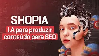 Shopia Ferramenta que usa inteligência artificial para produzir conteúdo para SEO  Você conhece