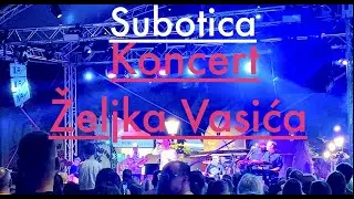 Суботица 2024 - концерт Желько Васича. Subotica - Koncert Željka Vasića na Trgu.