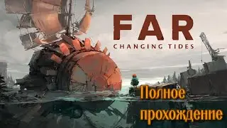 FAR: Changing Tides (2022). Медитативная адвенчура. Полное прохождение (ПК, 4k).