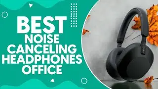 Best Noise Canceling Headphones Office in 2024: Top Picks for Ultimate Focus and Productivity!