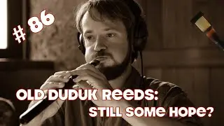 Armenian duduk lessons #86. Old buzzy duduk reeds: still some hope?