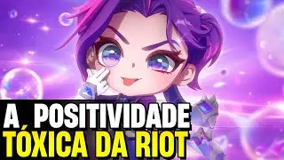 A POSITIVIDADE TÓXICA DA RIOT GAMES...