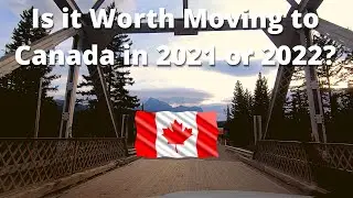 Is it Worth Moving to Canada in 2021 or 2022?