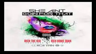 Rich homie Quan ft Rich The Kid  she ain't going