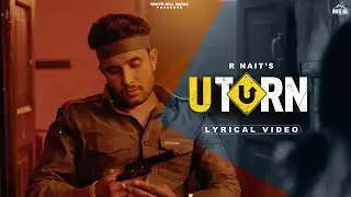 R NAIT Song : U Turn (Lyrical) | Ft. Shipra Goyal | Punjabi songs 2023 | Sad Punjabi Beats