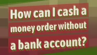 How can I cash a money order without a bank account?