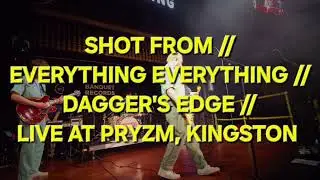 SHOT FROM // EVERYTHING EVERYTHING // DAGGER'S EDGE // LIVE AT PRYZM, KINGSTON