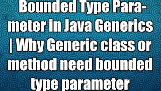 Bounded Type Parameter in Java Generics | Why Generic class or method need bounded type parameter