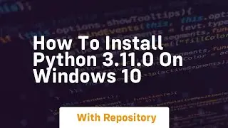 How to install python 3 11 0 on windows 10