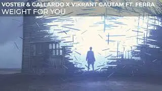 Voster & Gallardo x Vikrant Gautam ft. Ferra - Weight For You