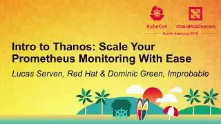 Intro to Thanos: Scale Your Prometheus Monitoring With Ease - Lucas Serven & Dominic Green