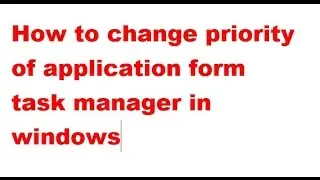 How to change Priority of application through Task Manager