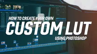 How to Create Your own Custom LUT Using Photoshop