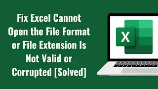 How To Fix Excel Cannot Open the File Format or File Extension Is Not Valid or Corrupted [Solved]