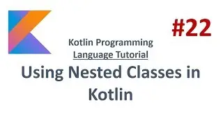 Kotlin Tutorial - 22 - Using Nested classes in Kotlin