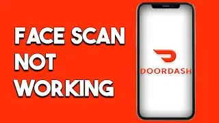 How to Fix Doordash Face Scan Not Working - Full Guide