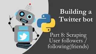 Building a Twitter bot with Python p8 - Scraping user followers and following (friends)