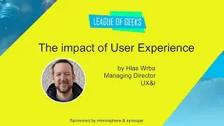 Impact of User Experience by Hias Wrba - League of Geeks #18