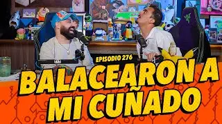 Episodio 276 - Balacearon a mi cuñado