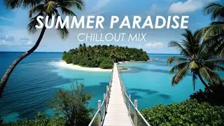 Summer Paradise 🌴 | Ultimate Chillout Mix for Relaxation 🌊