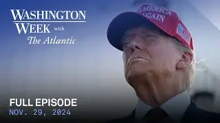 Washington Week with The Atlantic full episode, Nov. 29, 2024