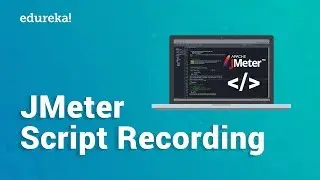 JMeter Script Recording Tutorial | How to Record Scripts in JMeter | JMeter Training | Edureka