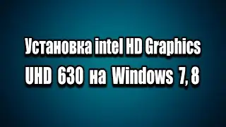 Установка intel HD Graphics UHD 630 на Windows 7, 8