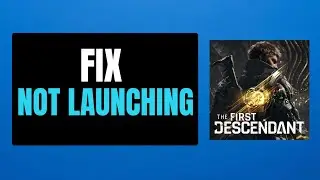 How To Fix The First Descendant Not Launching on PC | Fix The First Descendant Wont Launch on PC