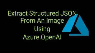 Extract Structured JSON From An Image Using Azure OpenAI