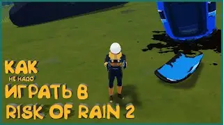 КАК НЕ НАДО ИГРАТЬ В ЭТУ ШИКАРНУЮ ИГРУ - Risk of Rain 2