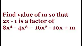 Find value of m so that 2x - 1 is a factor of 8x⁴ - 4x³ − 16x² - 10x + m