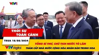 Thời sự toàn cảnh 18/8: Tổng Bí thư, Chủ tịch nước Tô Lâm thăm cấp Nhà nước CHND Trung Hoa | VTV24