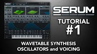 SERUM Tutorial #01 // Wavetable Synthesis, Oscillators and Voicing