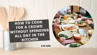 S15: E6: How to Cook for a Crowd Without Spending all Day in the Kitchen