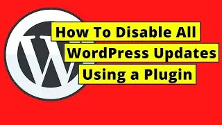 How To Disable All WordPress Updates Using a Plugin