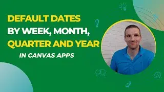 Power Apps - Default Dates by Week, Month, Quarter and Year