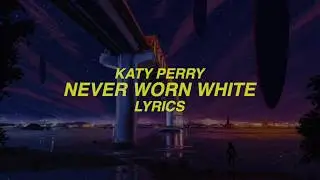 Katy Perry - Never Worn White (Lyrics)