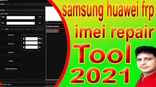 samsung and huawei frp and flash imei changer tool 2021