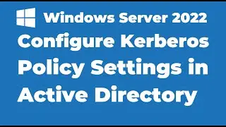 64. Configure Kerberos Policy Settings in Active Directory | Windows Server 2022