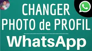 PHOTO PROFIL WhatsApp, comment CHANGER et mettre une photo de profil sur WhatsApp Messenger