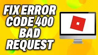 How To Fix Roblox Error Code 400 Bad Request on PC (2024) - Quick Fix