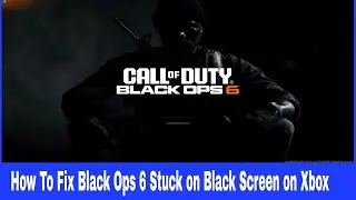 How To Fix Black Ops 6 Stuck on Black Screen on Xbox (X|S Series) | #blackops6