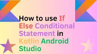 How to use If Else  Conditional Statement in Kotlin Android Studio