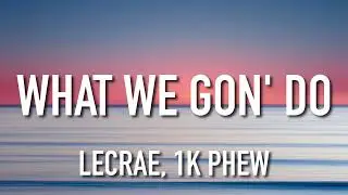 Lecrae, 1K Phew - What We Gon’ Do (Lyrics)